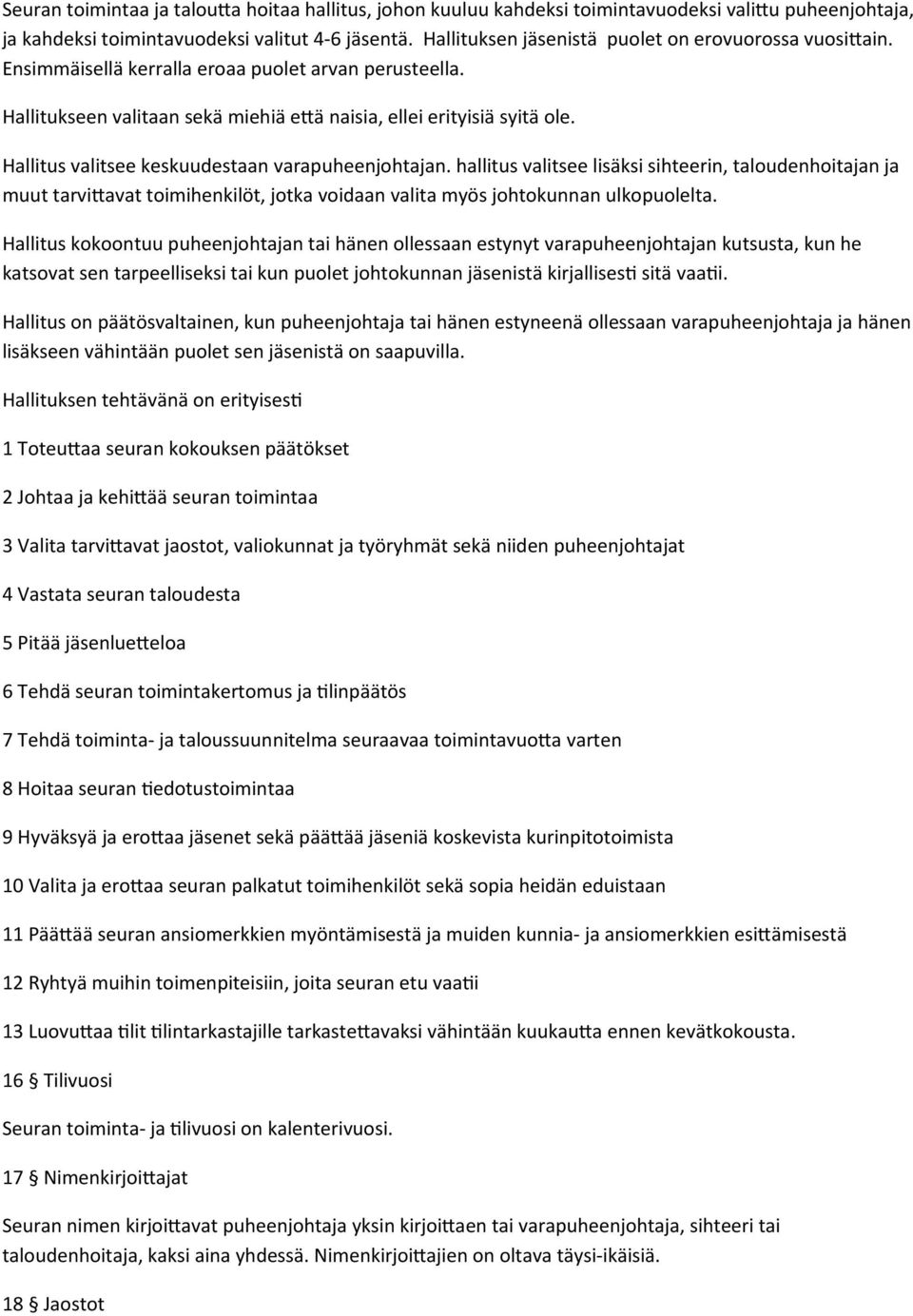 Hallitus valitsee keskuudestaan varapuheenjohtajan. hallitus valitsee lisäksi sihteerin, taloudenhoitajan ja muut tarvittavat toimihenkilöt, jotka voidaan valita myös johtokunnan ulkopuolelta.