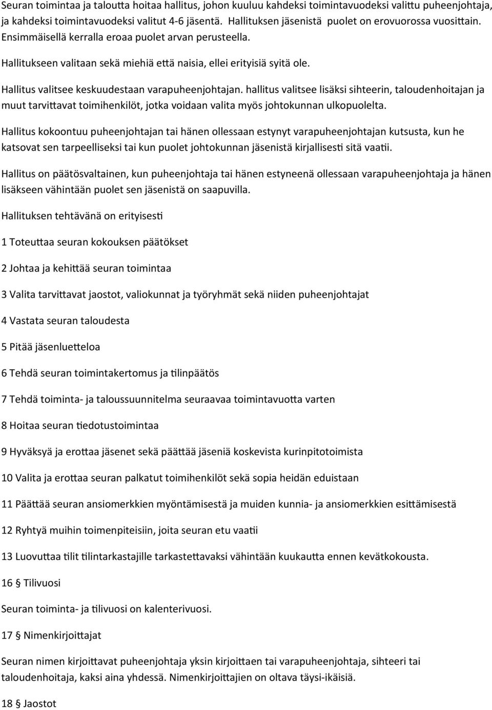 Hallitus valitsee keskuudestaan varapuheenjohtajan. hallitus valitsee lisäksi sihteerin, taloudenhoitajan ja muut tarvittavat toimihenkilöt, jotka voidaan valita myös johtokunnan ulkopuolelta.