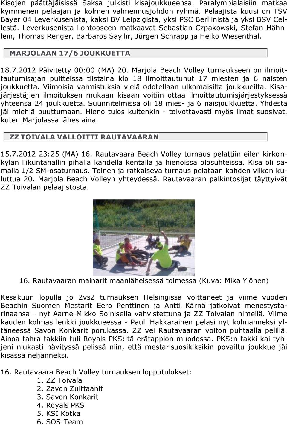 Leverkusenista Lontooseen matkaavat Sebastian Czpakowski, Stefan Hähnlein, Thomas Renger, Barbaros Sayilir, Jürgen Schrapp ja Heiko Wiesenthal. MARJOLAAN 17/6 JOUKKUETTA 18.7.2012 Päivitetty 00:00 (MA) 20.