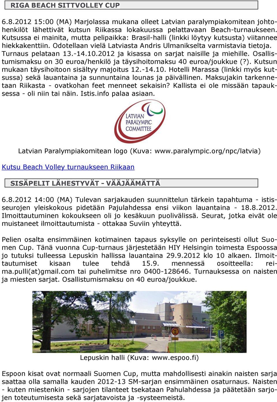 2012 ja kisassa on sarjat naisille ja miehille. Osallistumismaksu on 30 euroa/henkilö ja täysihoitomaksu 40 euroa/joukkue (?). Kutsun mukaan täysihoitoon sisältyy majoitus 12.-14.10.
