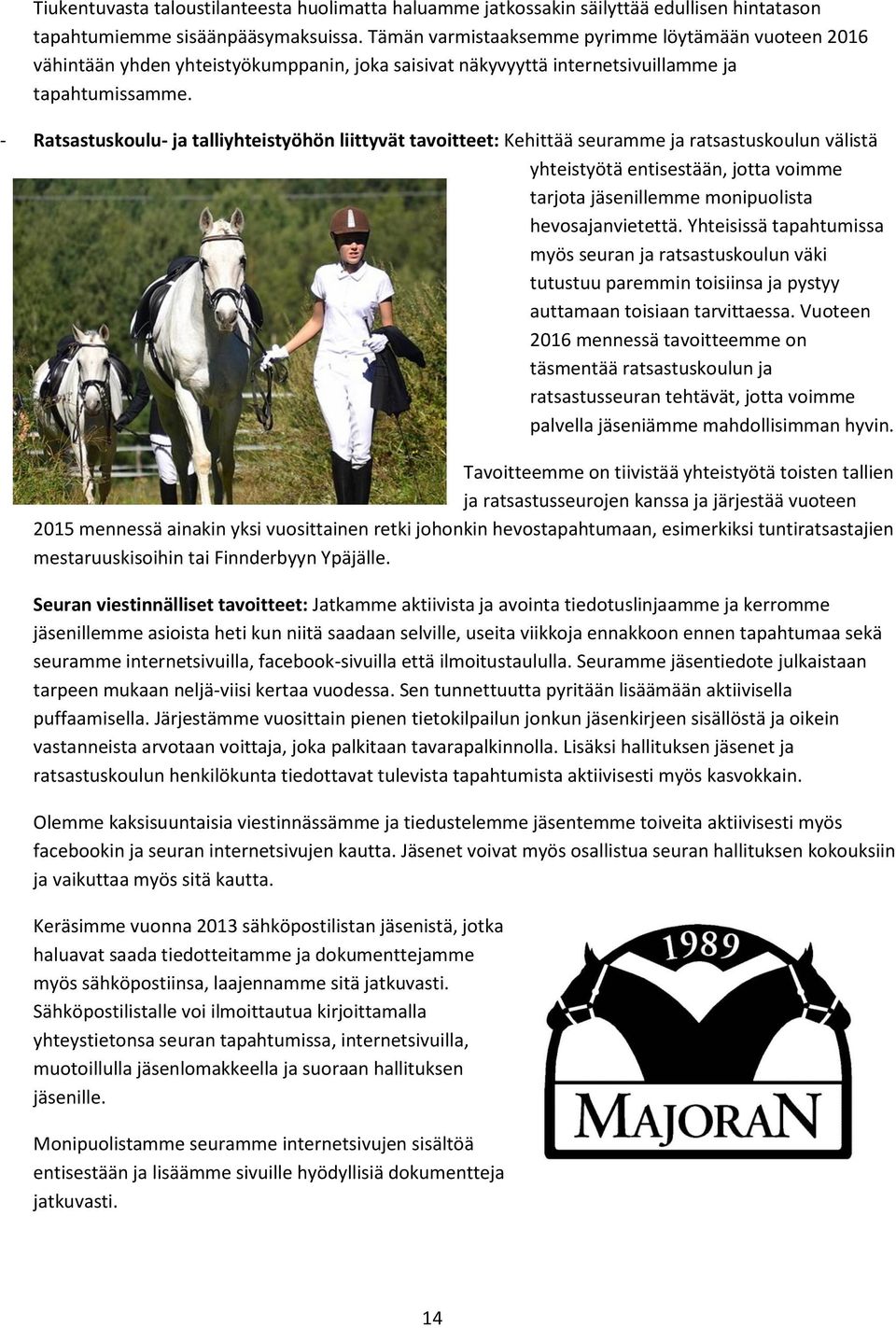 - Ratsastuskoulu- ja talliyhteistyöhön liittyvät tavoitteet: Kehittää seuramme ja ratsastuskoulun välistä yhteistyötä entisestään, jotta voimme tarjota jäsenillemme monipuolista hevosajanvietettä.