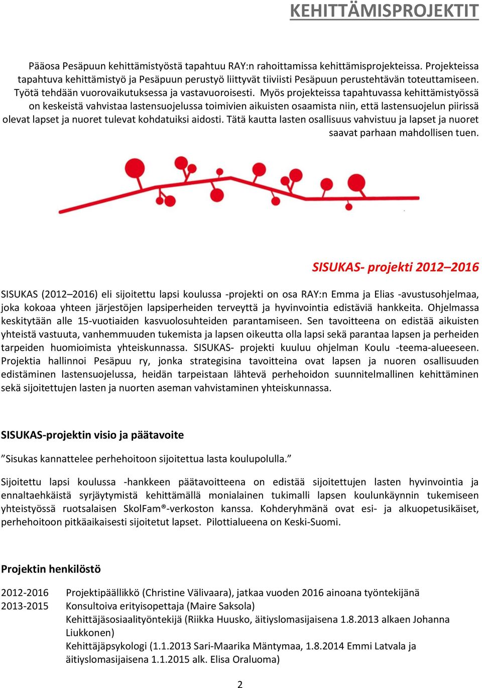 Myös projekteissa tapahtuvassa kehittämistyössä on keskeistä vahvistaa lastensuojelussa toimivien aikuisten osaamista niin, että lastensuojelun piirissä olevat lapset ja nuoret tulevat kohdatuiksi