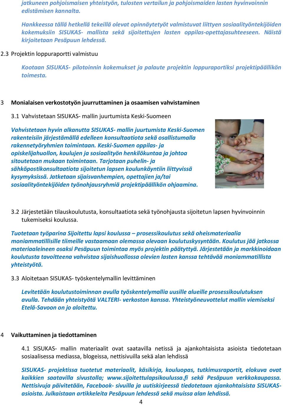 Näistä kirjoitetaan Pesäpuun lehdessä. 2.3 Projektin loppuraportti valmistuu Kootaan SISUKAS- pilotoinnin kokemukset ja palaute projektin loppuraportiksi projektipäällikön toimesta.