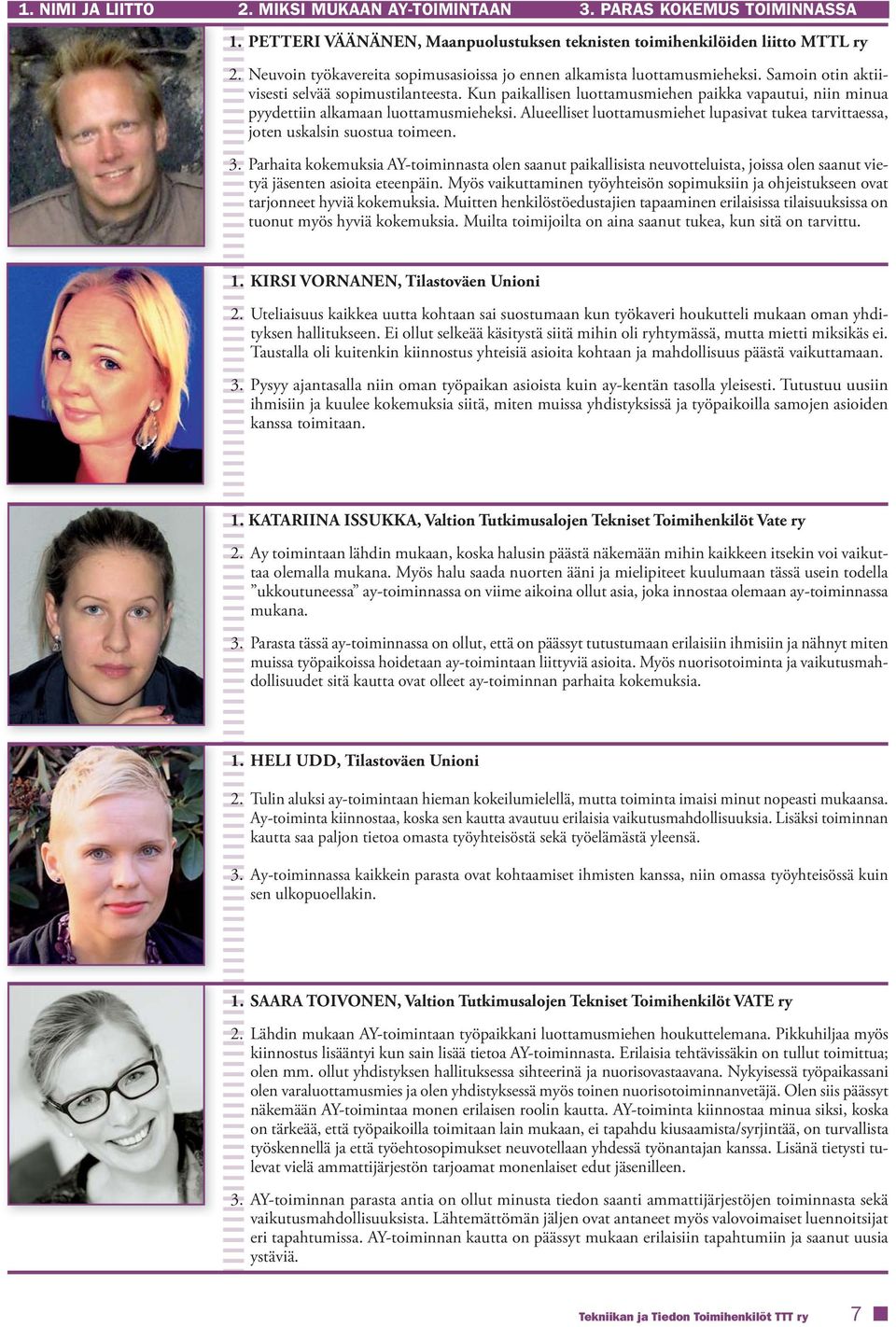 Kun paikallisen luottamusmiehen paikka vapautui, niin minua pyydettiin alkamaan luottamusmieheksi. Alueelliset luottamusmiehet lupasivat tukea tarvittaessa, joten uskalsin suostua toimeen. 3.