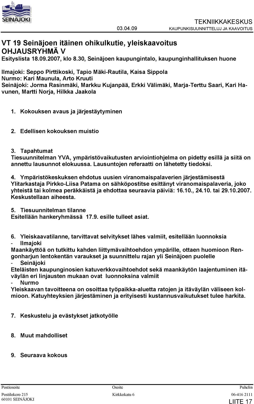 Erkki Välimäki, Marja-Terttu Saari, Kari Havunen, Martti Norja, Hilkka Jaakola 1. Kokouksen avaus ja järjestäytyminen 2. Edellisen kokouksen muistio 3.
