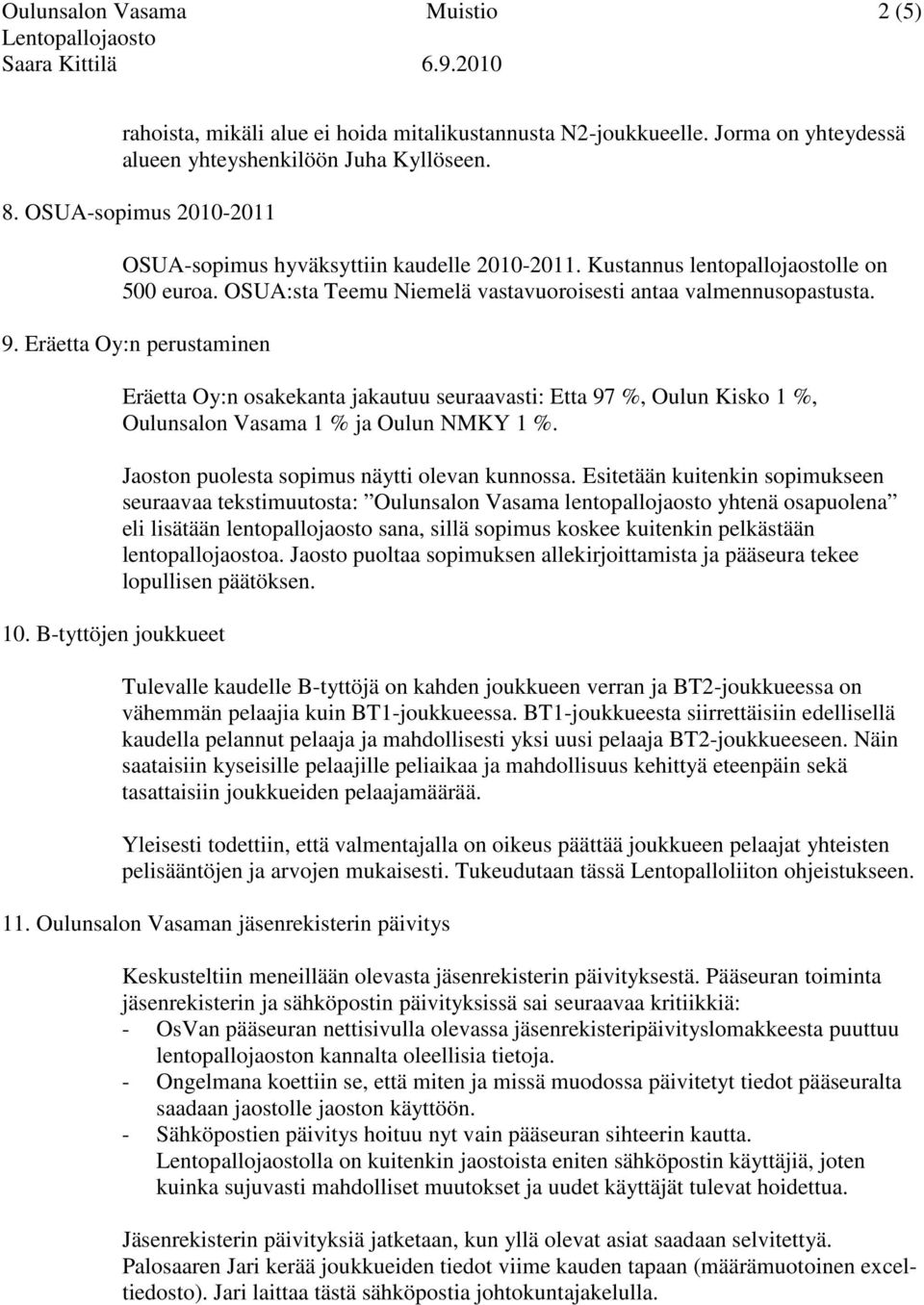 Eräetta Oy:n perustaminen 10. B-tyttöjen joukkueet Eräetta Oy:n osakekanta jakautuu seuraavasti: Etta 97 %, Oulun Kisko 1 %, Oulunsalon Vasama 1 % ja Oulun NMKY 1 %.