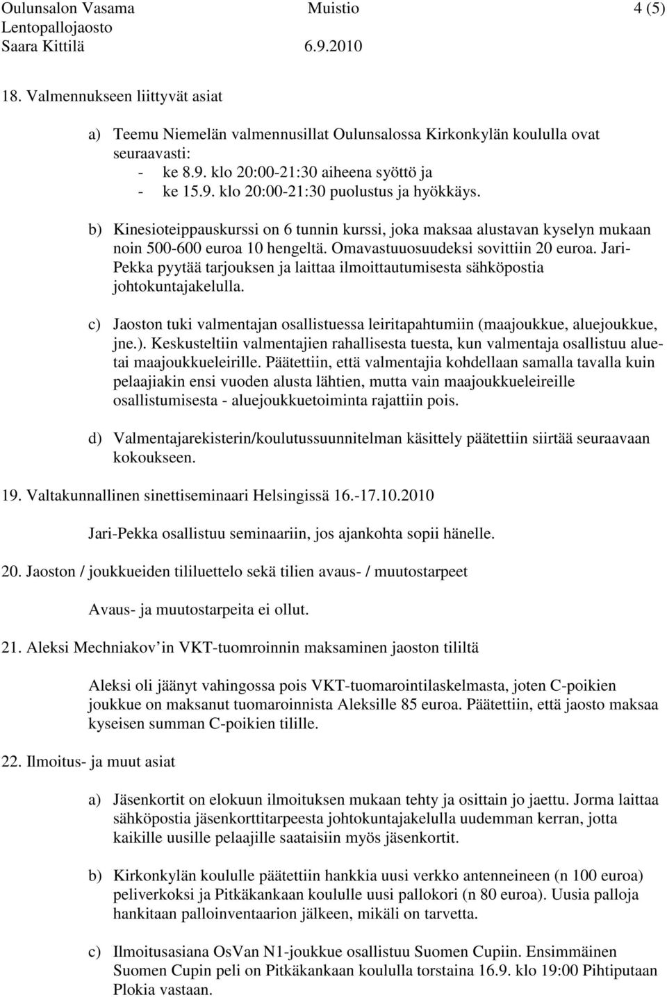 Omavastuuosuudeksi sovittiin 20 euroa. Jari- Pekka pyytää tarjouksen ja laittaa ilmoittautumisesta sähköpostia johtokuntajakelulla.