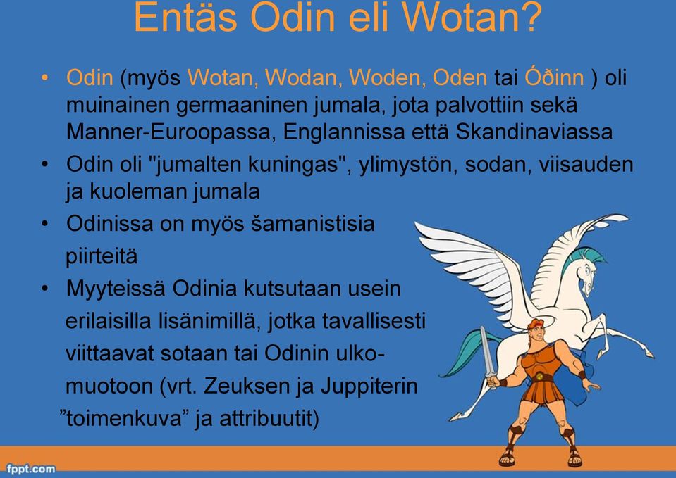 Manner-Euroopassa, Englannissa että Skandinaviassa Odin oli "jumalten kuningas", ylimystön, sodan, viisauden ja