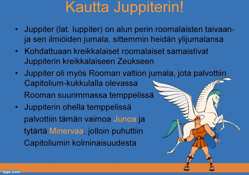 kreikkalaiset roomalaiset samaistivat Juppiterin kreikkalaiseen Zeukseen Juppiter oli myös Rooman valtion jumala,