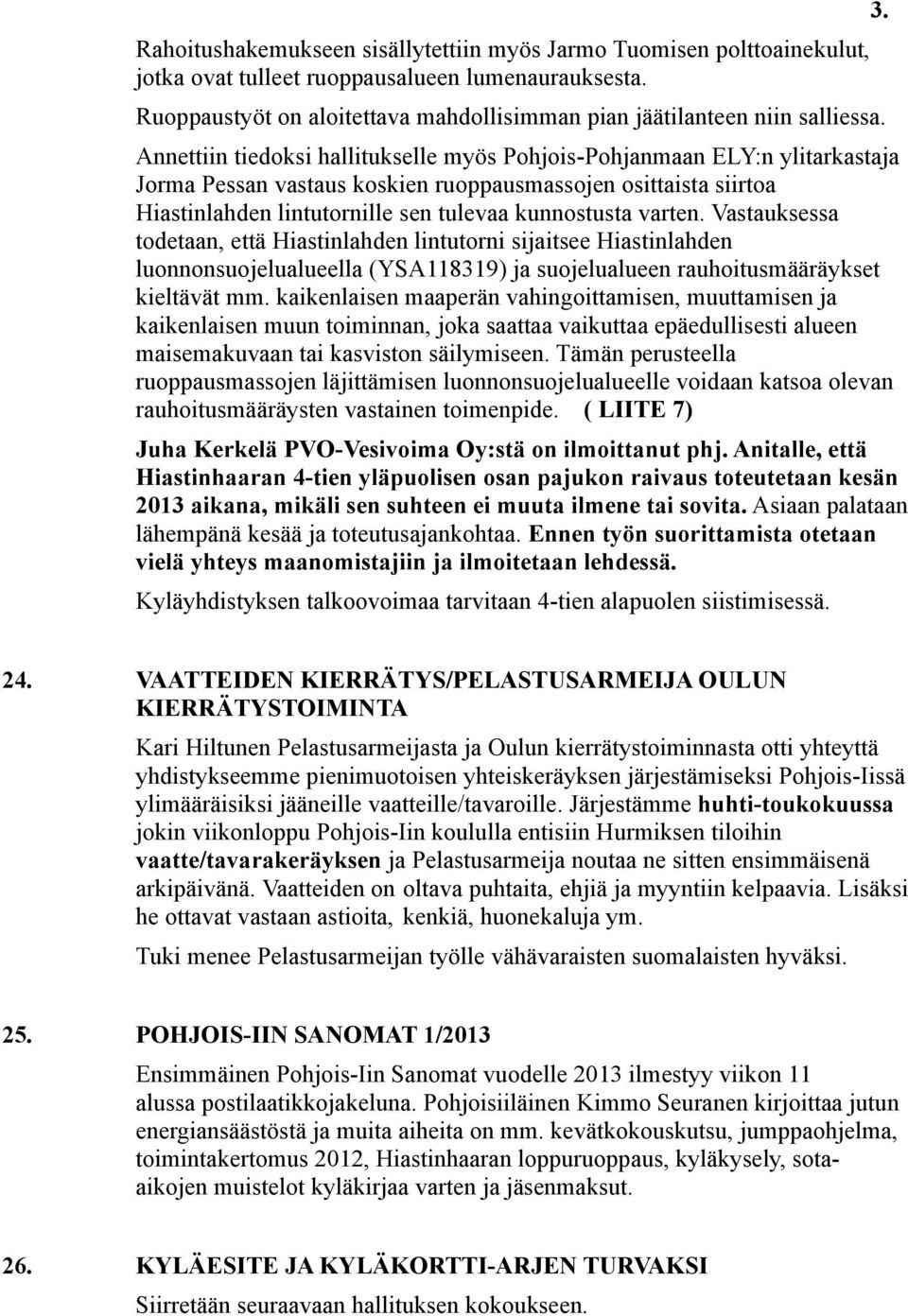 varten. Vastauksessa todetaan, että Hiastinlahden lintutorni sijaitsee Hiastinlahden luonnonsuojelualueella (YSA118319) ja suojelualueen rauhoitusmääräykset kieltävät mm.