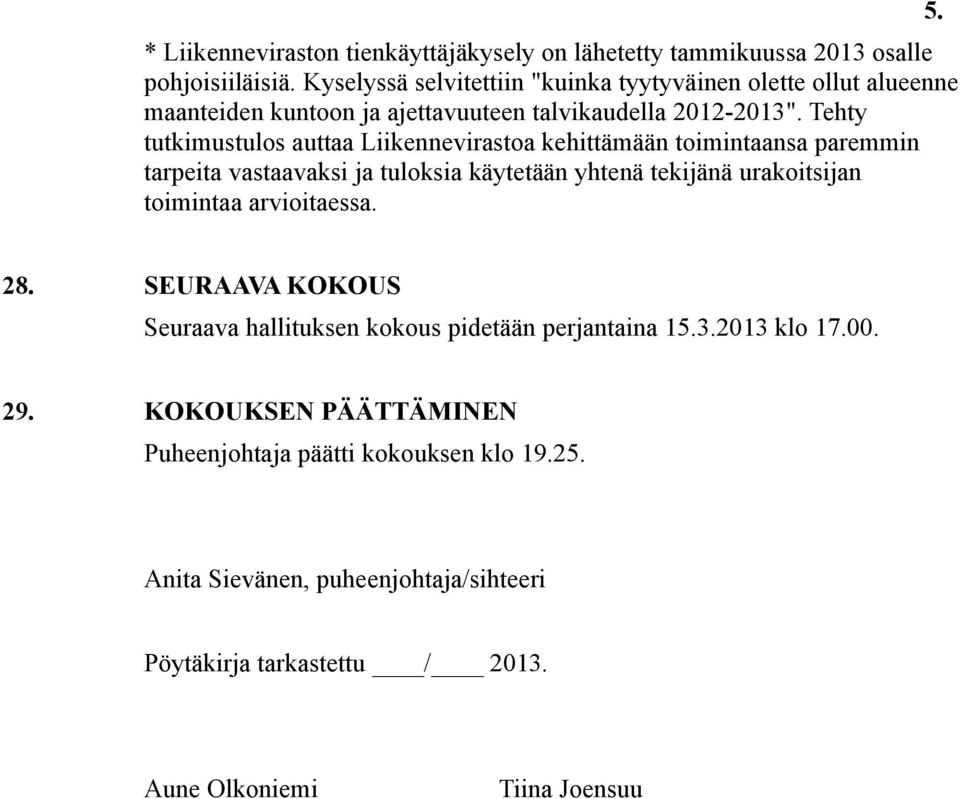 Tehty tutkimustulos auttaa Liikennevirastoa kehittämään toimintaansa paremmin tarpeita vastaavaksi ja tuloksia käytetään yhtenä tekijänä urakoitsijan toimintaa