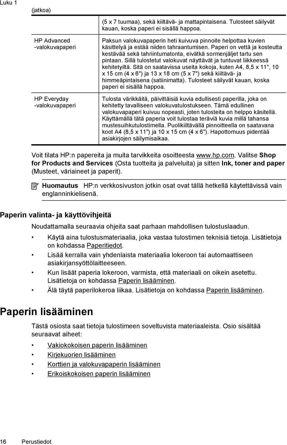 Paperi on vettä ja kosteutta kestävää sekä tahriintumatonta, eivätkä sormenjäljet tartu sen pintaan. Sillä tulostetut valokuvat näyttävät ja tuntuvat liikkeessä kehitetyiltä.