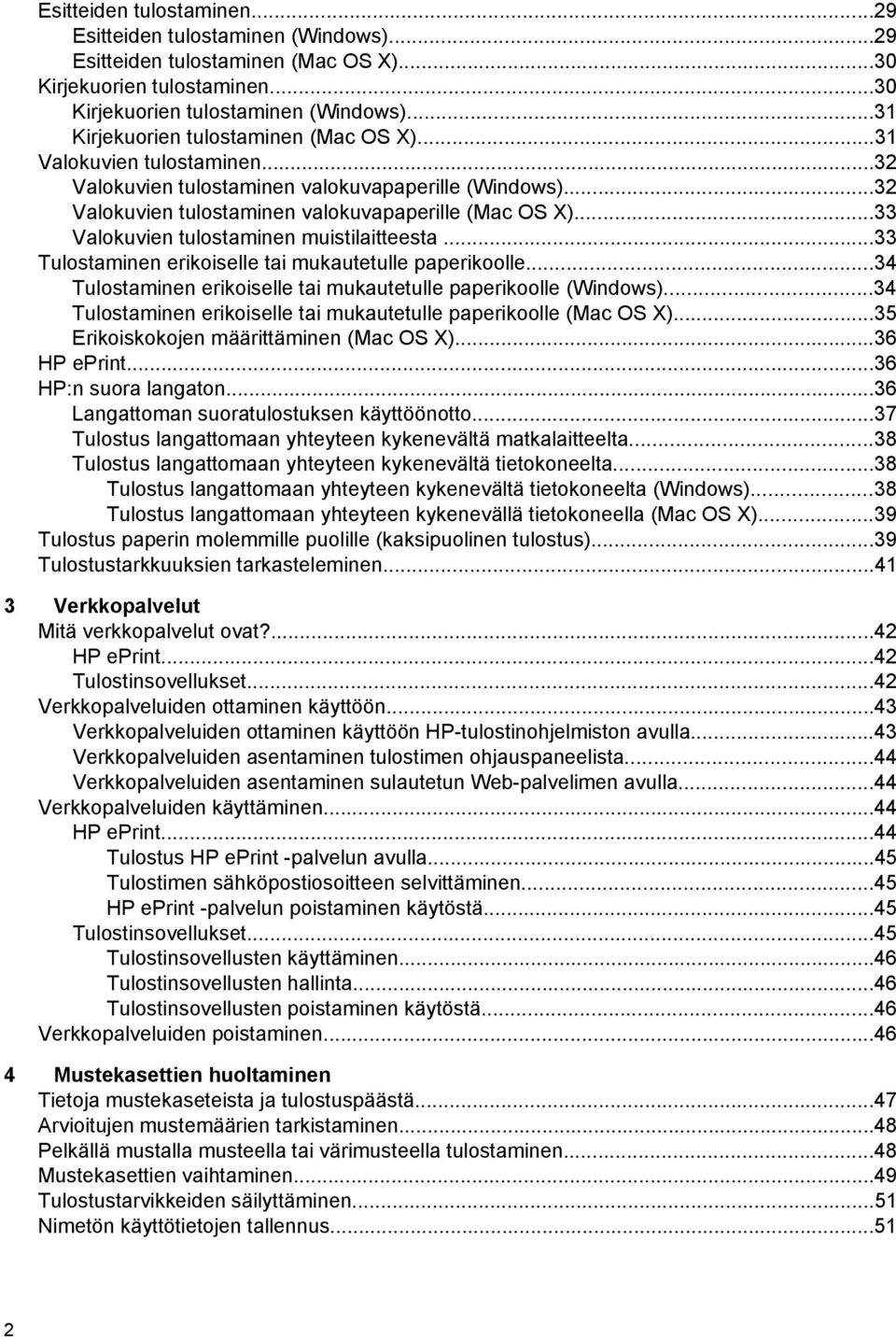 ..33 Valokuvien tulostaminen muistilaitteesta...33 Tulostaminen erikoiselle tai mukautetulle paperikoolle...34 Tulostaminen erikoiselle tai mukautetulle paperikoolle (Windows).