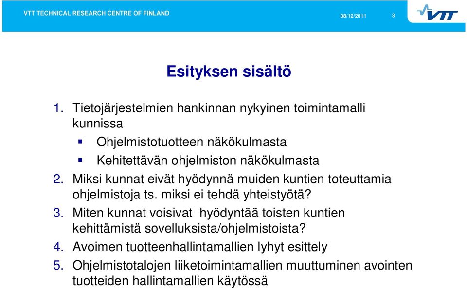 näkökulmasta 2. Miksi kunnat eivät hyödynnä muiden kuntien toteuttamia ohjelmistoja ts. miksi ei tehdä yhteistyötä? 3.