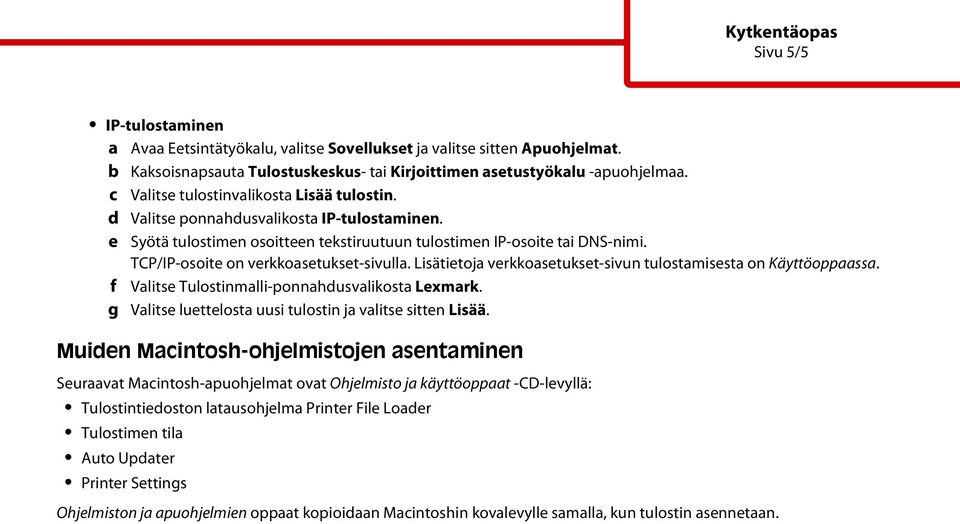 TCP/IP-osoite on verkkoasetukset-sivulla. Lisätietoja verkkoasetukset-sivun tulostamisesta on Käyttöoppaassa. f Valitse Tulostinmalli-ponnahdusvalikosta Lexmark.