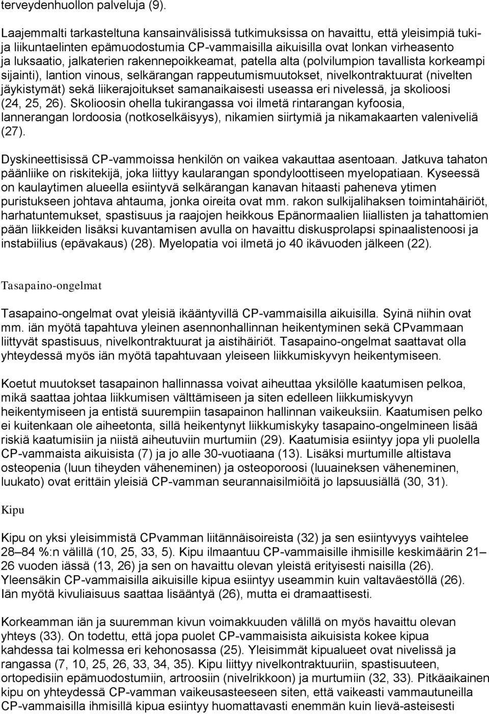 rakennepoikkeamat, patella alta (polvilumpion tavallista korkeampi sijainti), lantion vinous, selkärangan rappeutumismuutokset, nivelkontraktuurat (nivelten jäykistymät) sekä liikerajoitukset