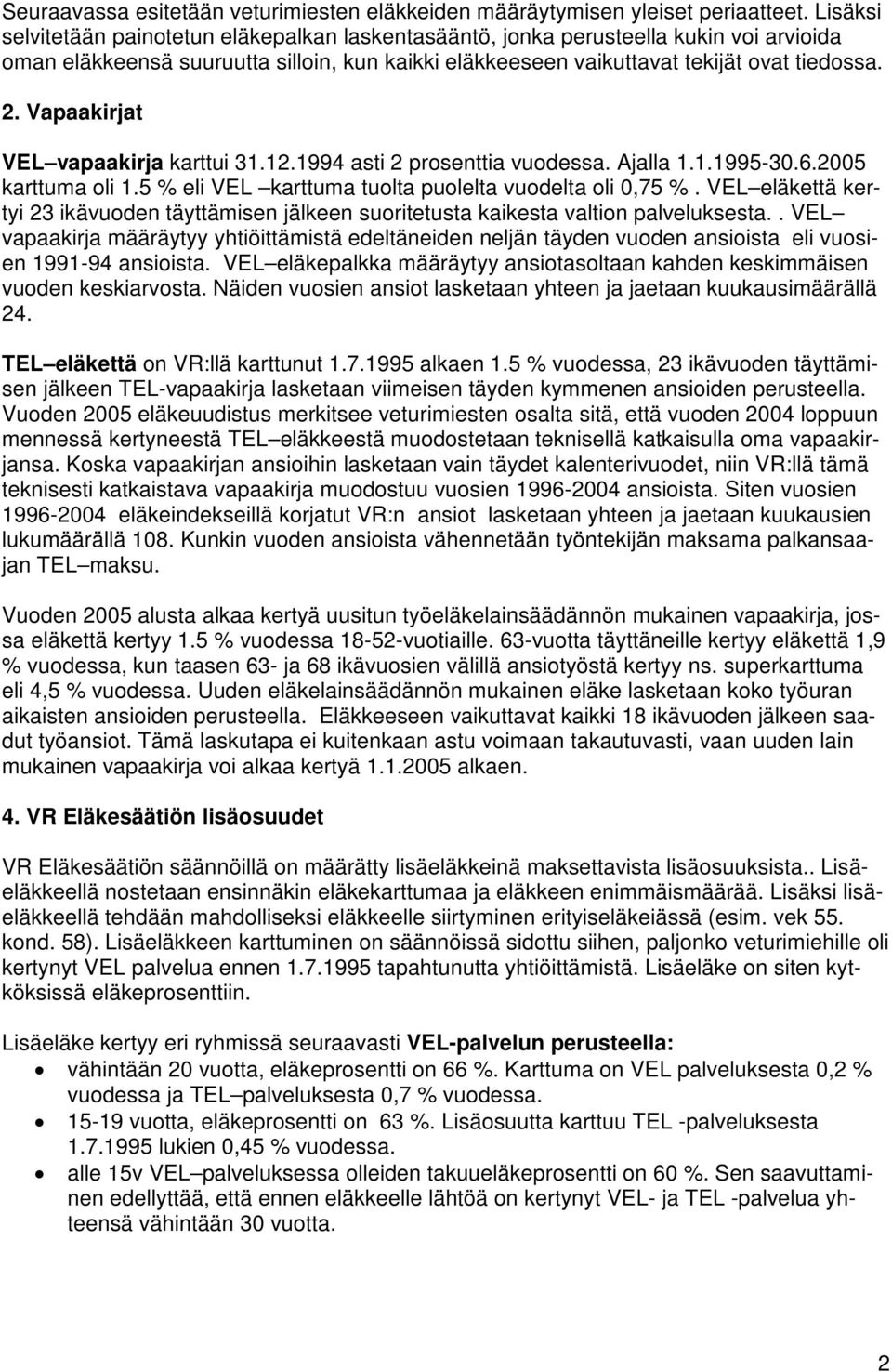 Vapaakirjat VEL vapaakirja karttui 31.12.1994 asti 2 prosenttia vuodessa. Ajalla 1.1.1995-30.6.2005 karttuma oli 1.5 % eli VEL karttuma tuolta puolelta vuodelta oli 0,75 %.