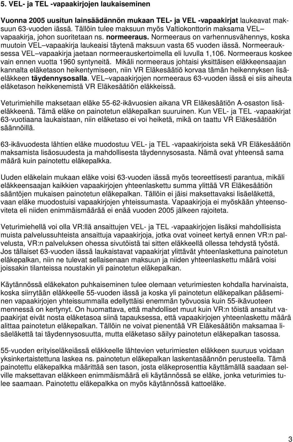 Normeeraus on varhennusvähennys, koska muutoin VEL vapaakirja laukeaisi täytenä maksuun vasta 65 vuoden iässä. Normeerauksessa VEL vapaakirja jaetaan normeerauskertoimella eli luvulla 1,106.