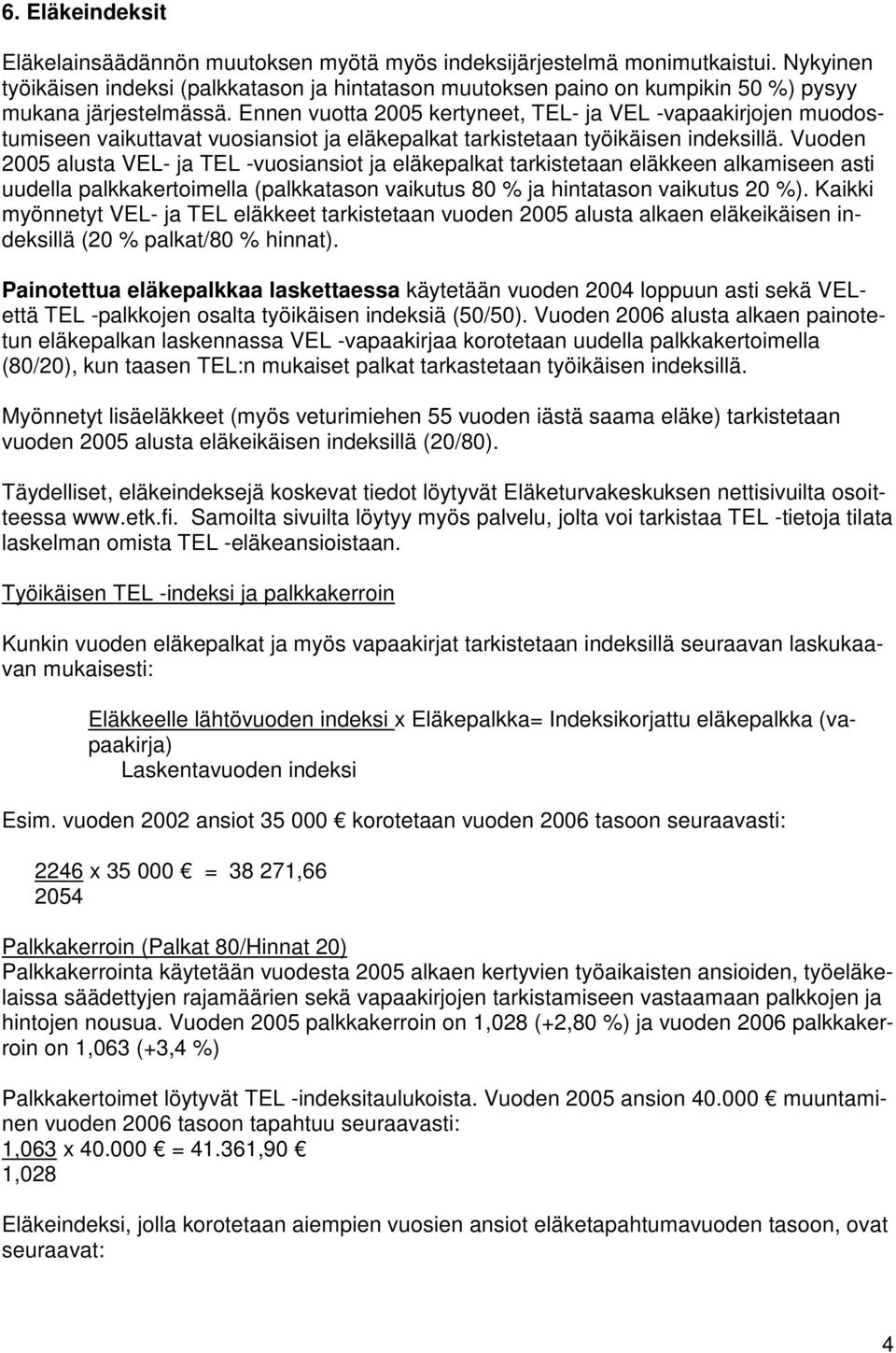 Ennen vuotta 2005 kertyneet, TEL- ja VEL -vapaakirjojen muodostumiseen vaikuttavat vuosiansiot ja eläkepalkat tarkistetaan työikäisen indeksillä.