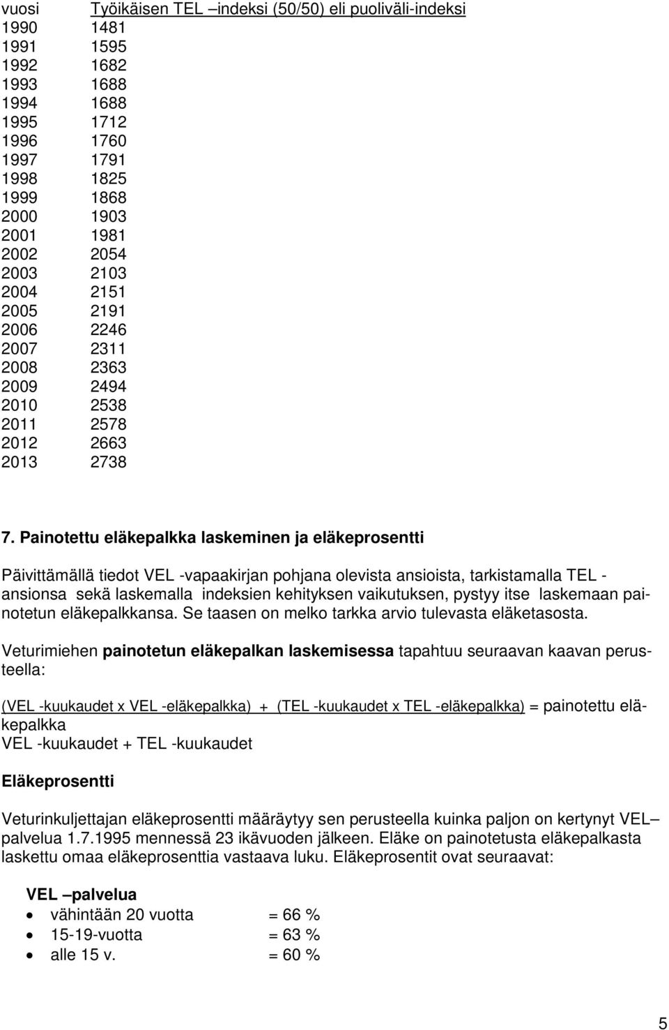 Painotettu eläkepalkka laskeminen ja eläkeprosentti Päivittämällä tiedot VEL -vapaakirjan pohjana olevista ansioista, tarkistamalla TEL - ansionsa sekä laskemalla indeksien kehityksen vaikutuksen,