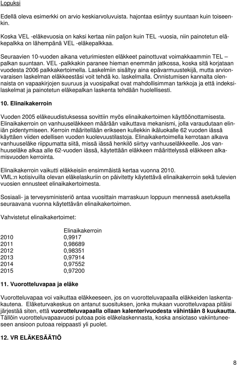 Seuraavien 10-vuoden aikana veturimiesten eläkkeet painottuvat voimakkaammin TEL palkan suuntaan. VEL -palkkakin paranee hieman enemmän jatkossa, koska sitä korjataan vuodesta 2006 palkkakertoimella.