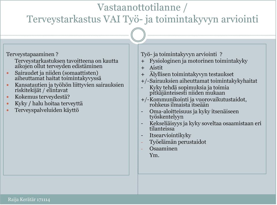 riskitekijät / elintavat Kokemus terveydestä? Kyky / halu hoitaa terveyttä Terveyspalveluiden käyttö Työ- ja toimintakyvyn arviointi?