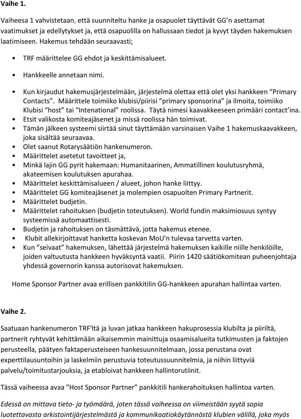 Hakemus tehdään seuraavasti; TRF määrittelee GG ehdot ja keskittämisalueet. Hankkeelle annetaan nimi. Kun kirjaudut hakemusjärjestelmään, järjestelmä olettaa että olet yksi hankkeen Primary Contacts.