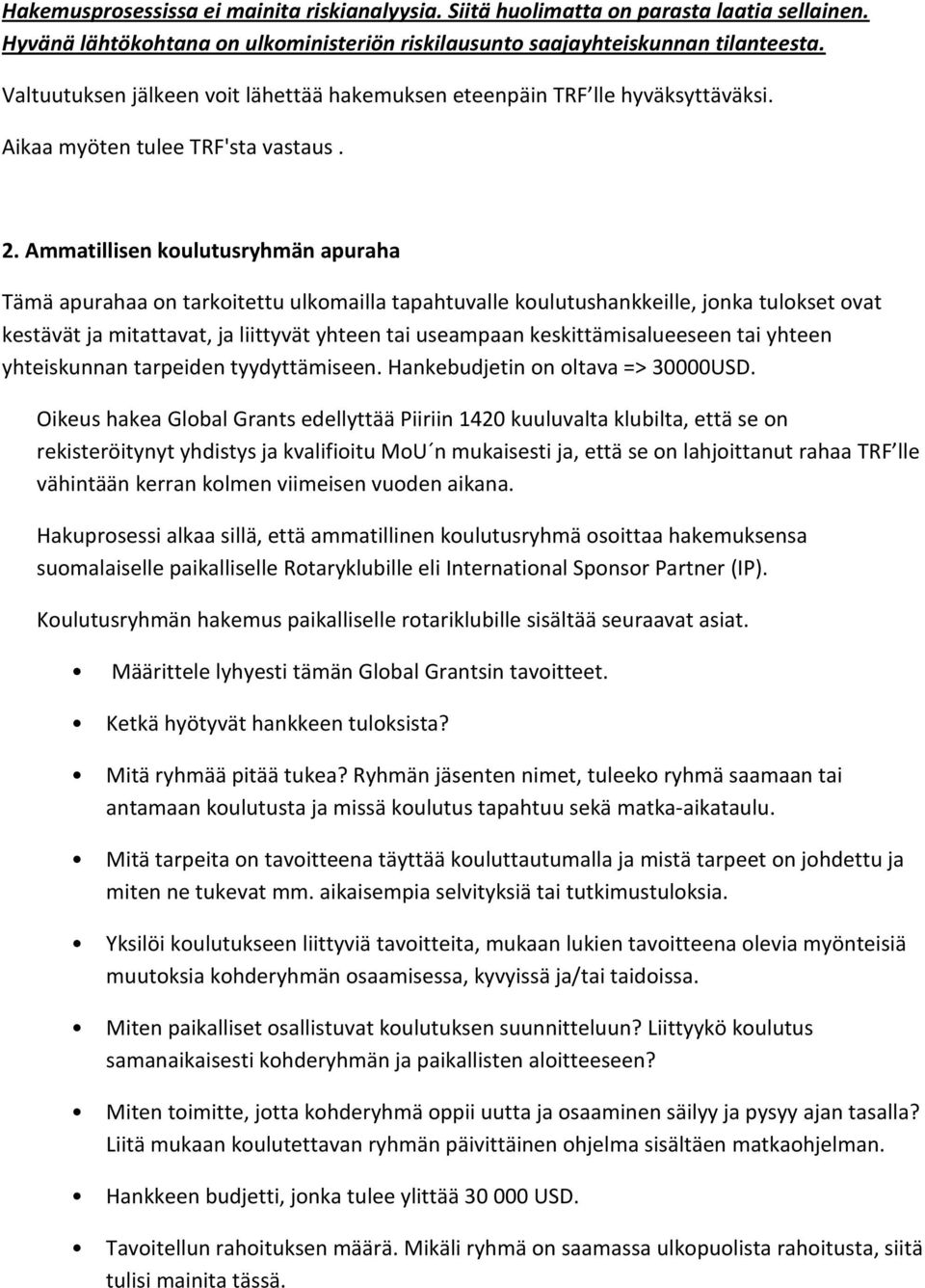 Ammatillisen koulutusryhmän apuraha Tämä apurahaa on tarkoitettu ulkomailla tapahtuvalle koulutushankkeille, jonka tulokset ovat kestävät ja mitattavat, ja liittyvät yhteen tai useampaan