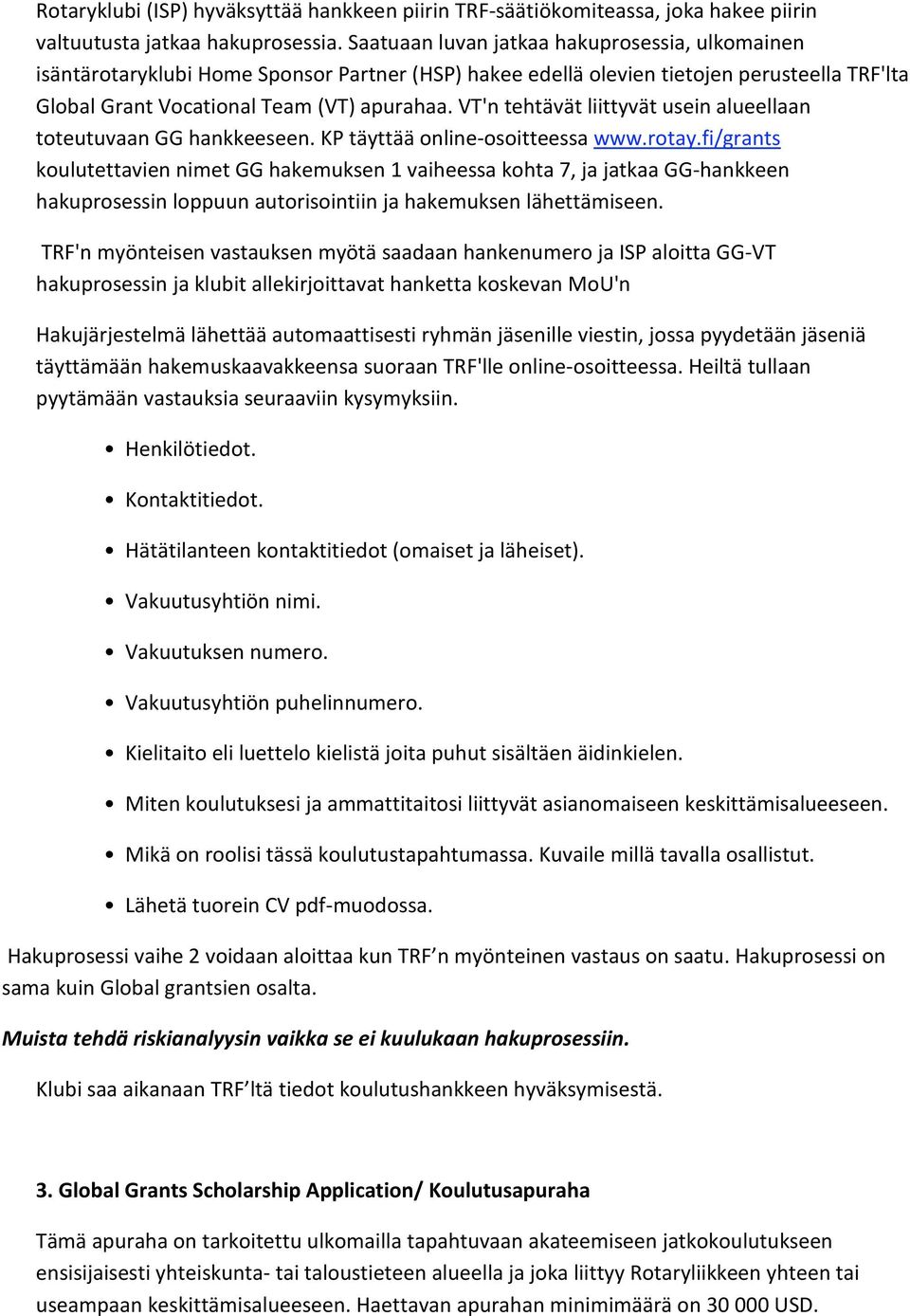 VT'n tehtävät liittyvät usein alueellaan toteutuvaan GG hankkeeseen. KP täyttää online osoitteessa www.rotay.