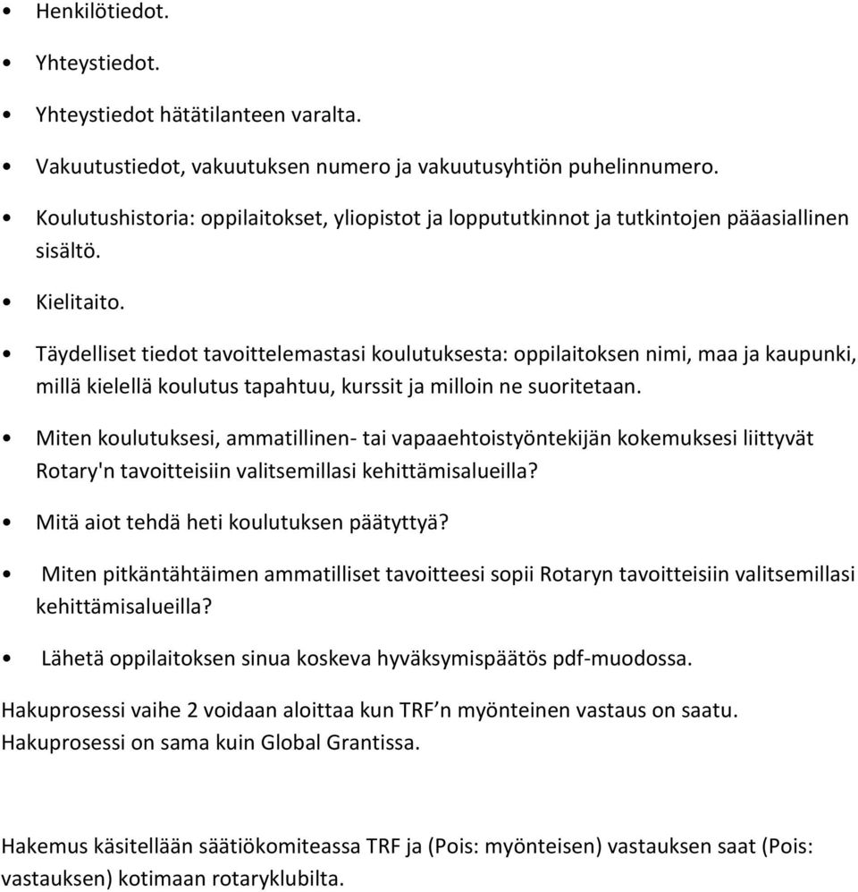 Täydelliset tiedot tavoittelemastasi koulutuksesta: oppilaitoksen nimi, maa ja kaupunki, millä kielellä koulutus tapahtuu, kurssit ja milloin ne suoritetaan.