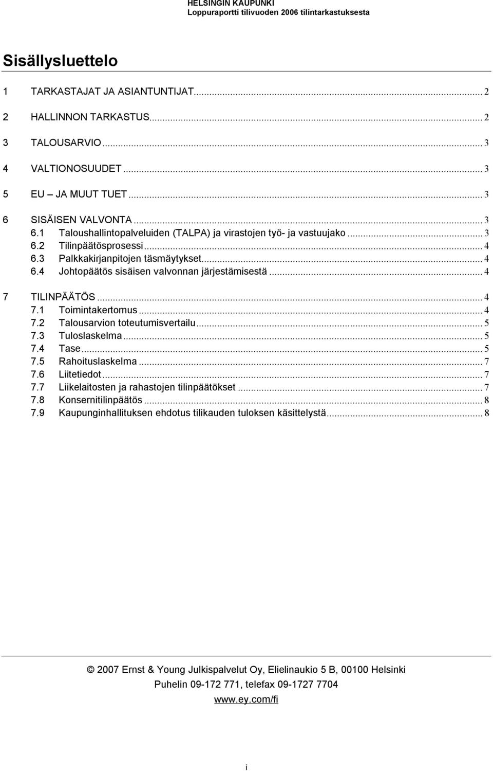 ..4 7 TILINPÄÄTÖS...4 7.1 Toimintakertomus...4 7.2 Talousarvion toteutumisvertailu...5 7.3 Tuloslaskelma...5 7.4 Tase...5 7.5 Rahoituslaskelma...7 7.6 Liitetiedot...7 7.7 Liikelaitosten ja rahastojen tilinpäätökset.