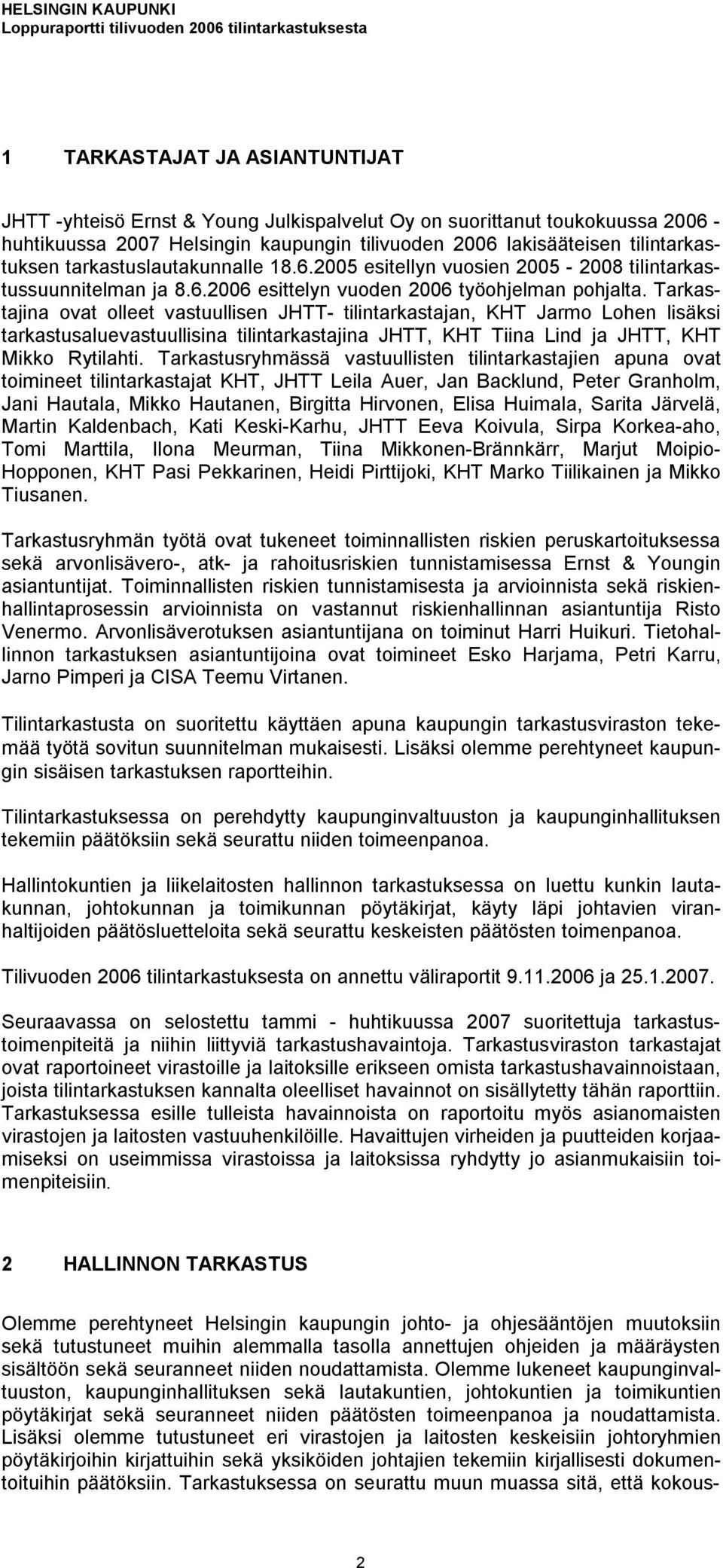 Tarkastajina ovat olleet vastuullisen JHTT- tilintarkastajan, KHT Jarmo Lohen lisäksi tarkastusaluevastuullisina tilintarkastajina JHTT, KHT Tiina Lind ja JHTT, KHT Mikko Rytilahti.