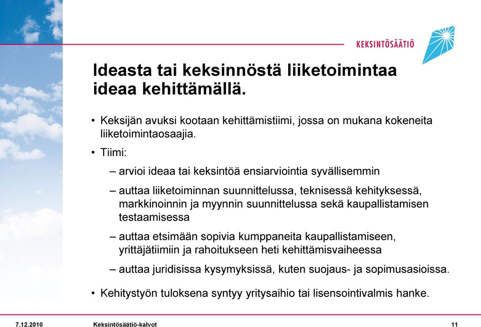 suunnittelussa sekä kaupallistamisen testaamisessa auttaa etsimään sopivia kumppaneita kaupallistamiseen, yrittäjätiimiin ja rahoitukseen heti