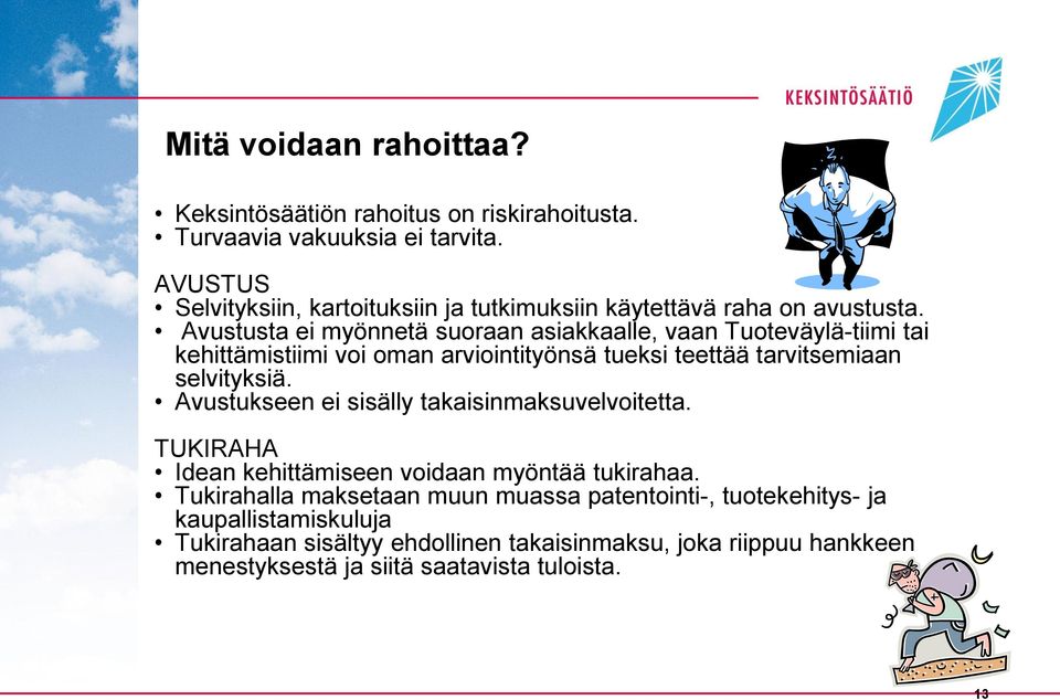 Avustusta ei myönnetä suoraan asiakkaalle, vaan Tuoteväylä-tiimi tai kehittämistiimi voi oman arviointityönsä tueksi teettää tarvitsemiaan selvityksiä.