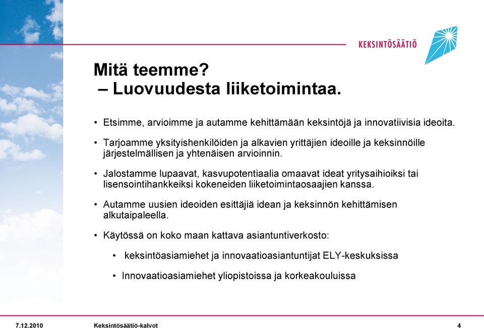 Jalostamme lupaavat, kasvupotentiaalia omaavat ideat yritysaihioiksi tai lisensointihankkeiksi kokeneiden liiketoimintaosaajien kanssa.