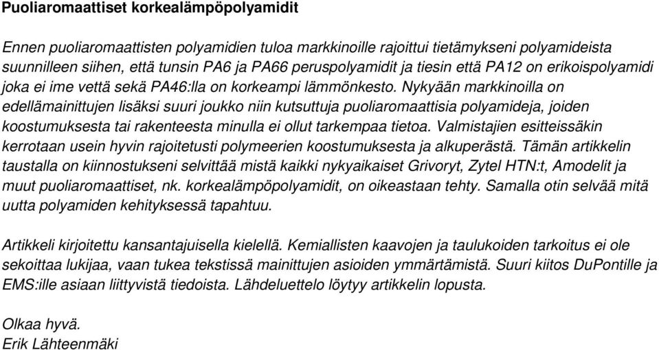 Nykyään markkinoilla on edellämainittujen lisäksi suuri joukko niin kutsuttuja puoliaromaattisia polyamideja, joiden koostumuksesta tai rakenteesta minulla ei ollut tarkempaa tietoa.