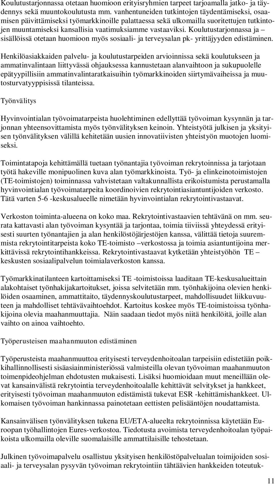 Koulutustarjonnassa ja sisällöissä otetaan huomioon myös sosiaali- ja terveysalan pk- yrittäjyyden edistäminen.