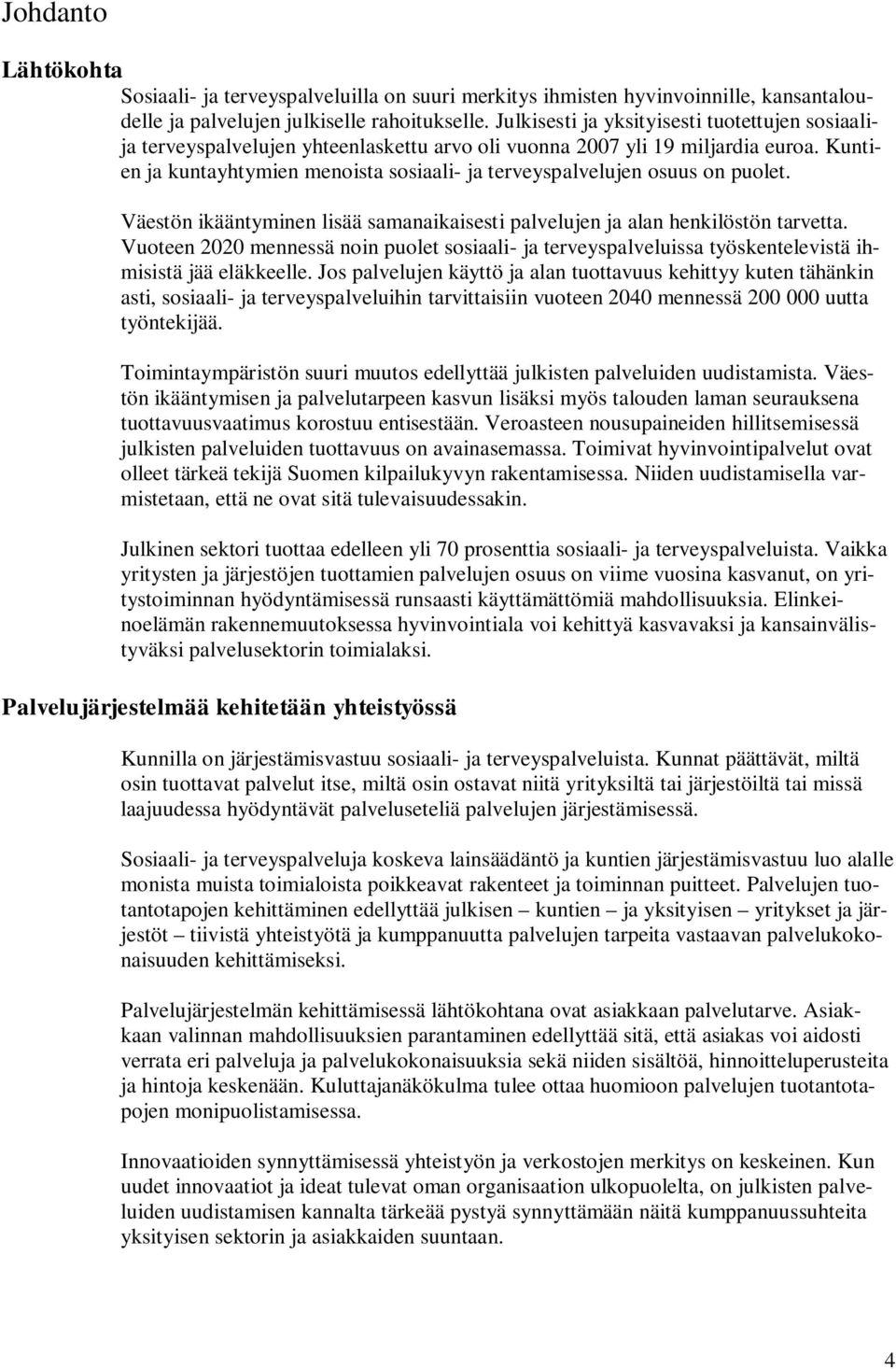 Kuntien ja kuntayhtymien menoista sosiaali- ja terveyspalvelujen osuus on puolet. Väestön ikääntyminen lisää samanaikaisesti palvelujen ja alan henkilöstön tarvetta.