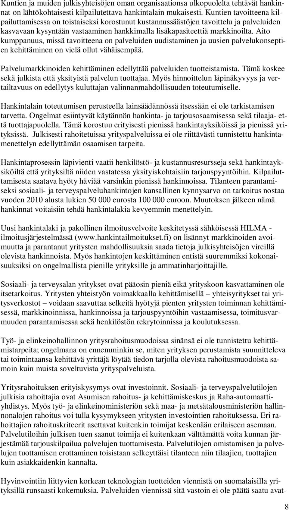 Aito kumppanuus, missä tavoitteena on palveluiden uudistaminen ja uusien palvelukonseptien kehittäminen on vielä ollut vähäisempää.