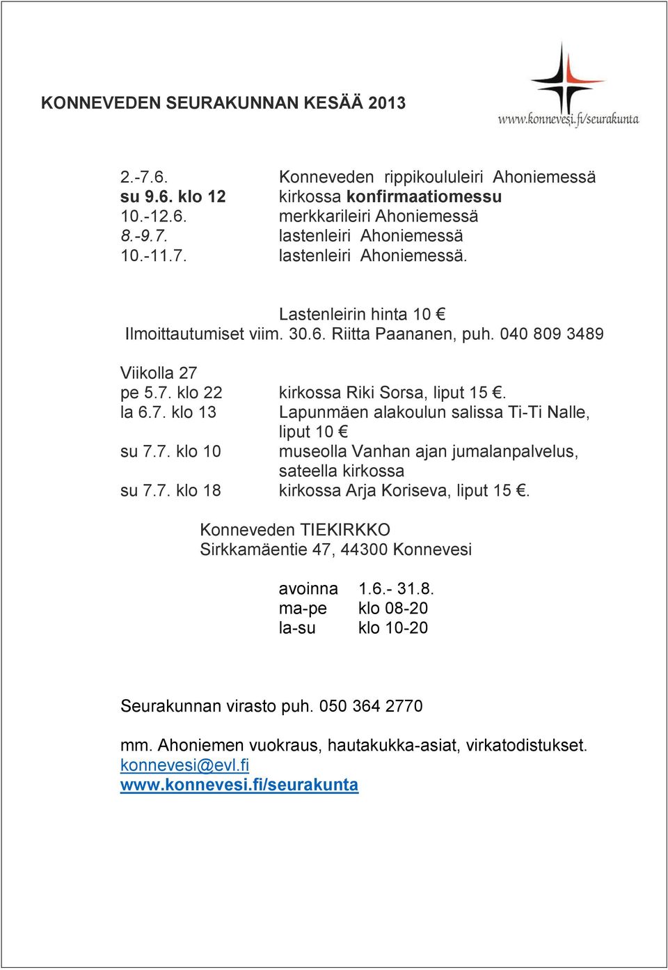 7. klo 10 museolla Vanhan ajan jumalanpalvelus, sateella kirkossa su 7.7. klo 18 kirkossa Arja Koriseva, liput 15. Konneveden TIEKIRKKO Sirkkamäentie 47, 44300 Konnevesi avoinna 1.6.- 31.8. ma-pe klo 08-20 la-su klo 10-20 Seurakunnan virasto puh.