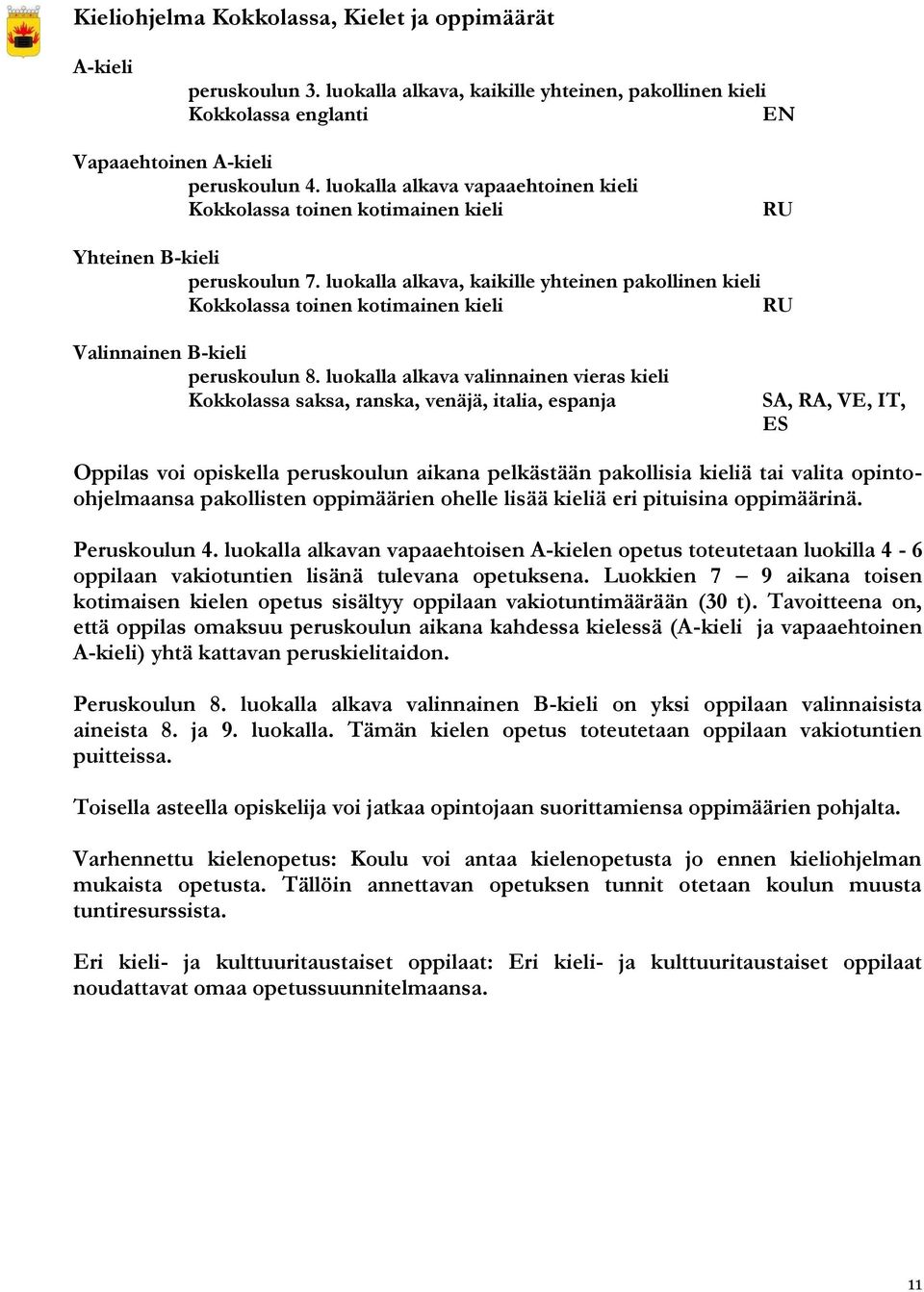 luokalla alkava, kaikille yhteinen pakollinen kieli Kokkolassa toinen kotimainen kieli RU Valinnainen B-kieli peruskoulun 8.
