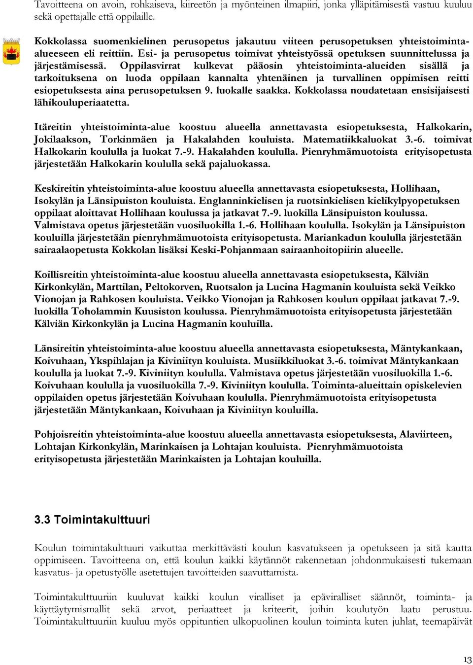 virrat kulkevat pääosin yhteistoiminta-alueiden sisällä ja tarkoituksena on luoda oppilaan kannalta yhtenäinen ja turvallinen oppimisen reitti esiopetuksesta aina perusopetuksen 9. luokalle saakka.