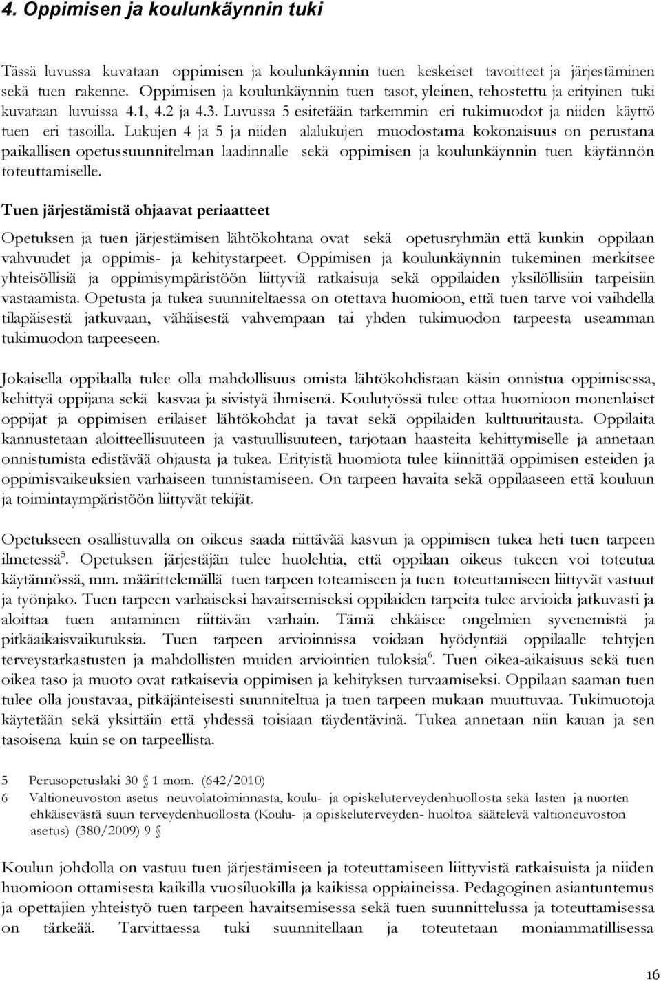 Lukujen 4 ja 5 ja niiden alalukujen muodostama kokonaisuus on perustana paikallisen opetussuunnitelman laadinnalle sekä oppimisen ja koulunkäynnin tuen käytännön toteuttamiselle.