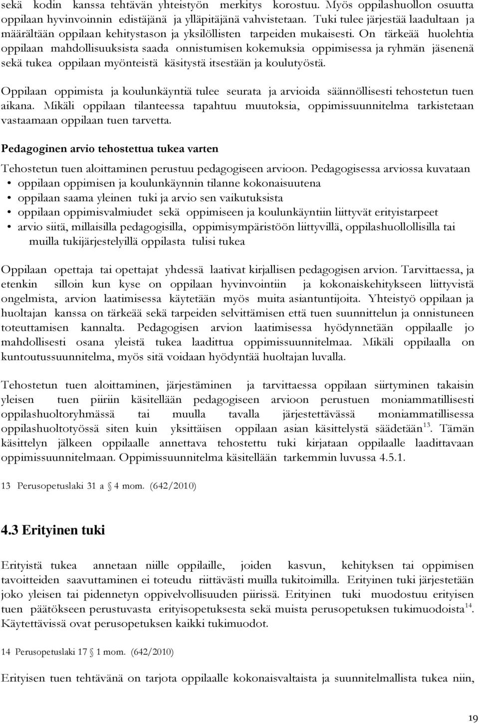 On tärkeää huolehtia oppilaan mahdollisuuksista saada onnistumisen kokemuksia oppimisessa ja ryhmän jäsenenä sekä tukea oppilaan myönteistä käsitystä itsestään ja koulutyöstä.