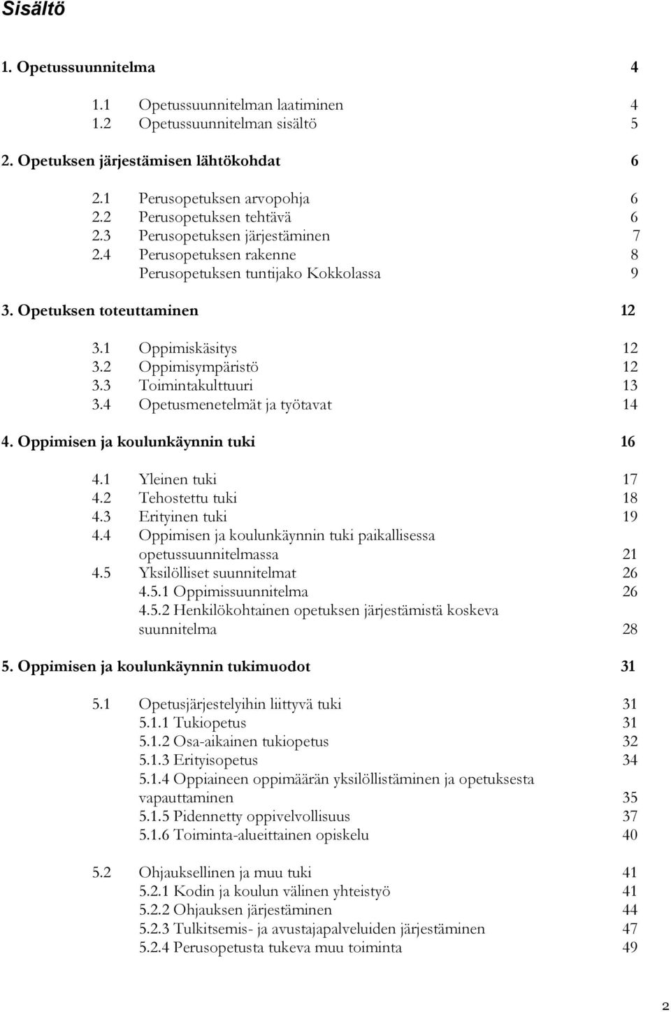 2 Oppimisympäristö 12 3.3 Toimintakulttuuri 13 3.4 Opetusmenetelmät ja työtavat 14 4. Oppimisen ja koulunkäynnin tuki 16 4.1 Yleinen tuki 17 4.2 Tehostettu tuki 18 4.3 Erityinen tuki 19 4.