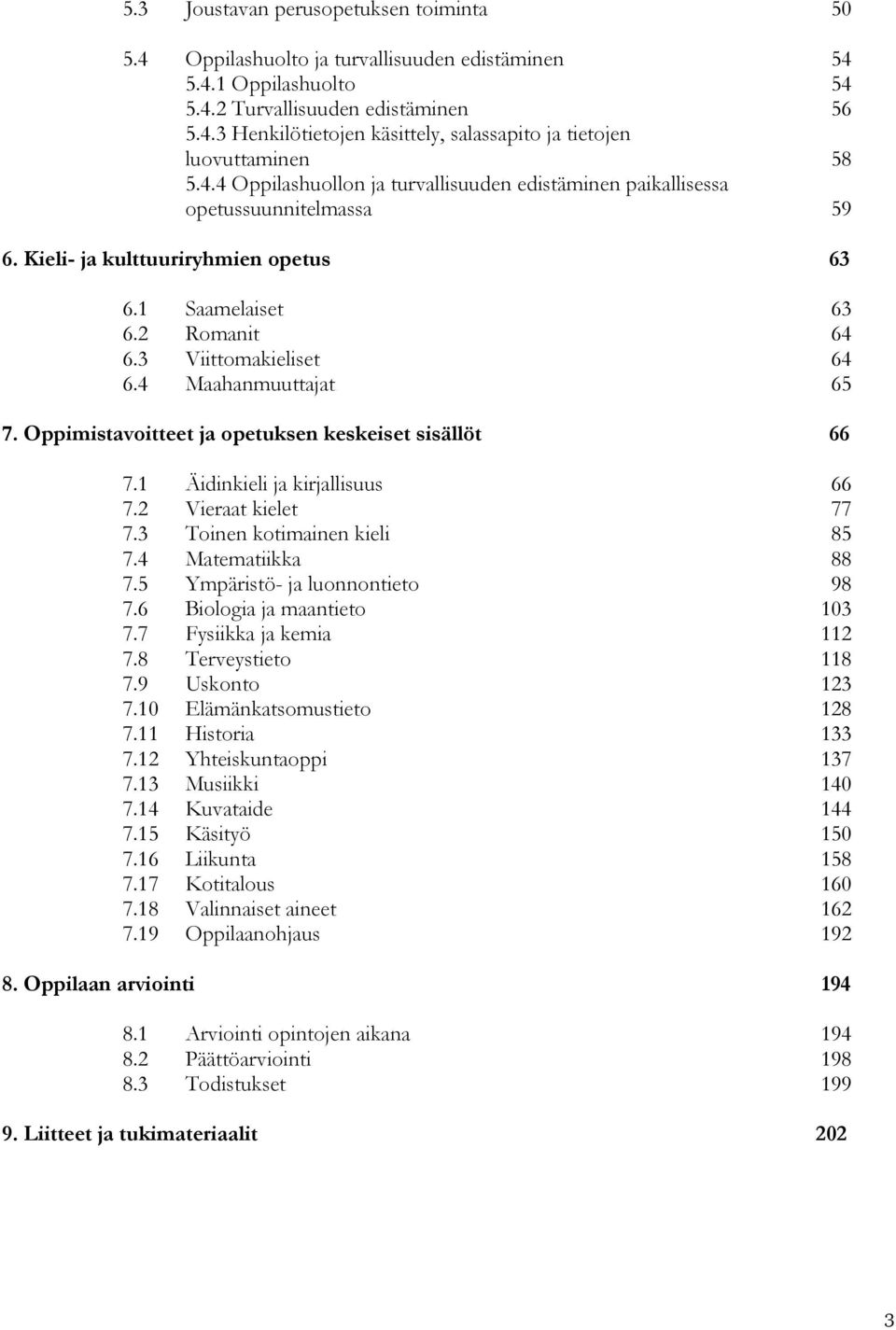 4 Maahanmuuttajat 65 7. Oppimistavoitteet ja opetuksen keskeiset sisällöt 66 7.1 Äidinkieli ja kirjallisuus 66 7.2 Vieraat kielet 77 7.3 Toinen kotimainen kieli 85 7.4 Matematiikka 88 7.