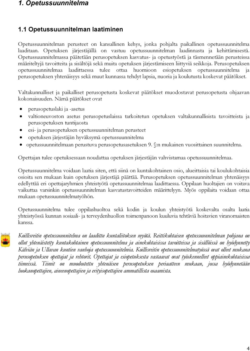 Opetussuunnitelmassa päätetään perusopetuksen kasvatus- ja opetustyöstä ja täsmennetään perusteissa määriteltyjä tavoitteita ja sisältöjä sekä muita opetuksen järjestämiseen liittyviä seikkoja.