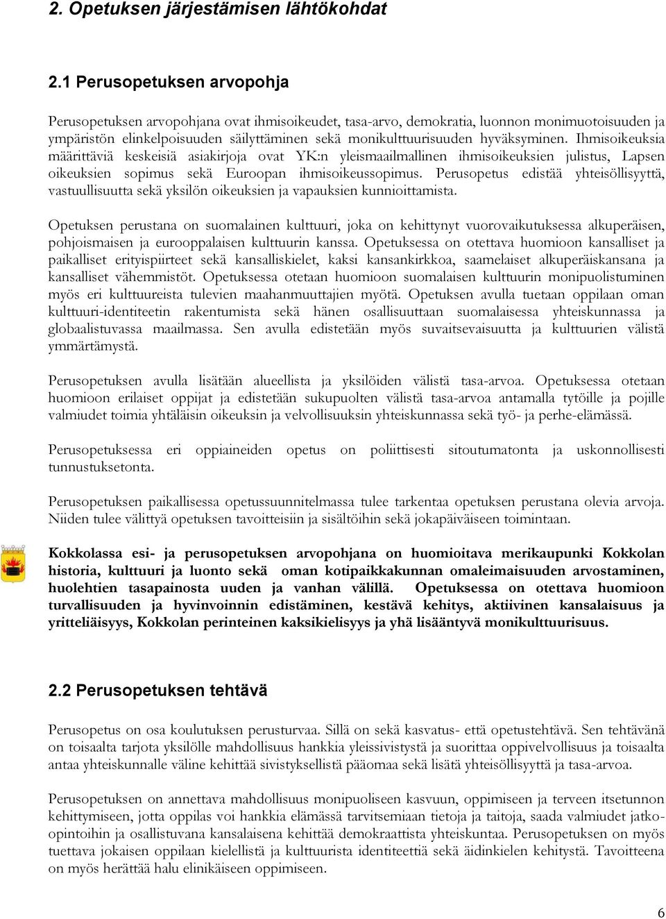 hyväksyminen. Ihmisoikeuksia määrittäviä keskeisiä asiakirjoja ovat YK:n yleismaailmallinen ihmisoikeuksien julistus, Lapsen oikeuksien sopimus sekä Euroopan ihmisoikeussopimus.