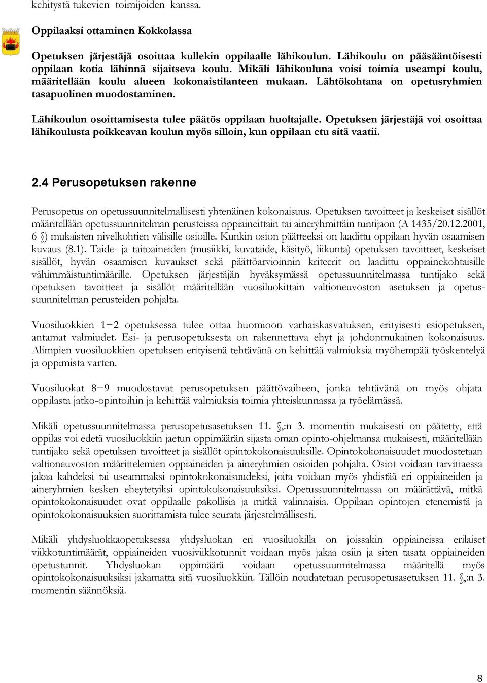 Lähtökohtana on opetusryhmien tasapuolinen muodostaminen. Lähikoulun osoittamisesta tulee päätös oppilaan huoltajalle.