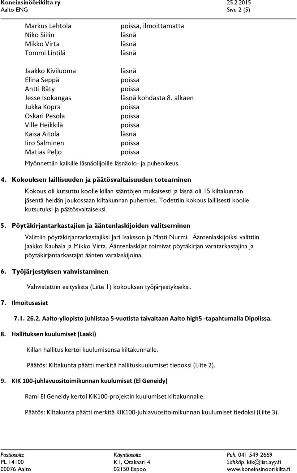 Kokouksen laillisuuden ja päätösvaltaisuuden toteaminen Kokous oli kutsuttu koolle killan sääntöjen mukaisesti ja oli 15 kiltakunnan jäsentä heidän joukossaan kiltakunnan puhemies.